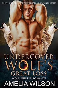 Undercover Wolf's Great Loss (Shifter Doctor Daddies Instalove Romance 3)