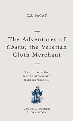 The Adventures of Charls, the Veretian Cloth Merchant (Captive Prince Short Stories 3) by C.S. Pacat