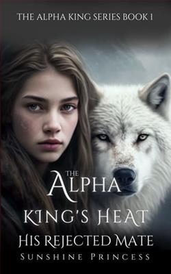 The Alpha King's Heart: His Rejected Mate by Sunshine Princess