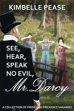 See, Hear, Speak No Evil, Mr. Darcy by Kimbelle Pease