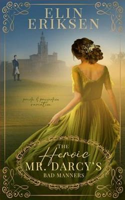 The Heroic Mr Darcy's Bad Manners by Elin Eriksen