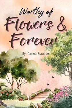 Worthy of Flowers and Forever by Pamela Gauthier