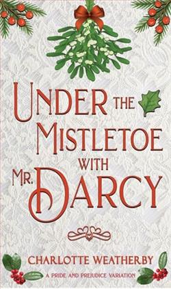 Under the Mistletoe with Mr. Darcy by Charlotte Weatherby