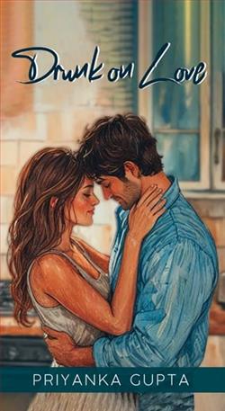 Drunk On Love by Priyanka Gupta