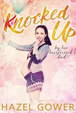 Knocked Up, by her Best Friend's Dad! by Hazel Gower