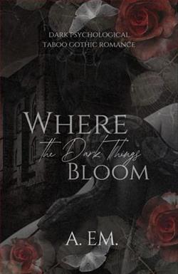 Where the Dark Things Bloom by A. eM.