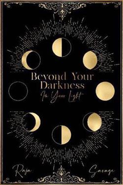 Beyond Your Darkness, I'm Your Light by Raja Savage