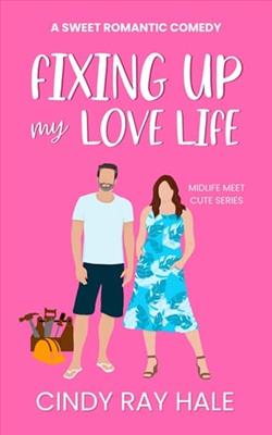 Fixing Up My Love Life by Cindy Ray Hale