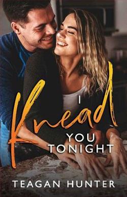 I Knead You Tonight by Teagan Hunter