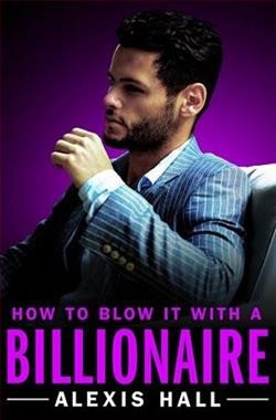 How to Blow It with a Billionaire by Alexis Hall