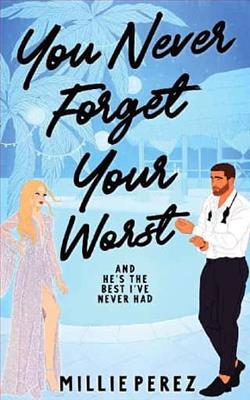 You Never Forget Your Worst: And He's The Best I've Never Had by Millie Perez