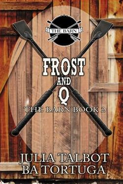 The Barn: Frost and Q by B.A. Tortuga