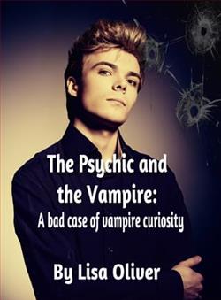 The Psychic and the Vampire: A Bad Case of Vampire Curiosity by Lisa Oliver