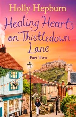 Healing Hearts on Thistledown Lane: Part 2 by Holly Hepburn