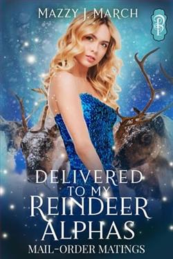 Delivered to My Reindeer Alphas by Mazzy J. March