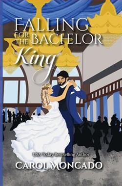 Falling for the Bachelor King by Carol Moncado