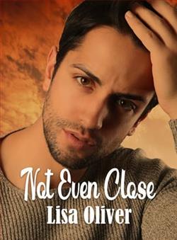 Not Even Close by Lisa Oliver