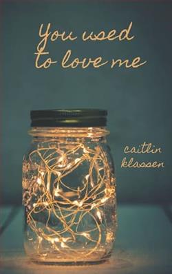 You Used To Love Me by Caitlin Klassen