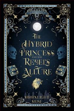 The Hybrid Princess and the Rebel's Allure by Moonlight Muse