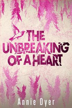 The Unbreaking of a Heart by Annie Dyer