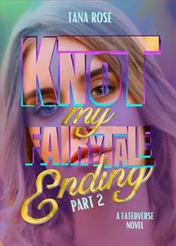 Knot My Fairytale Ending: Part 2 by Tana Rose